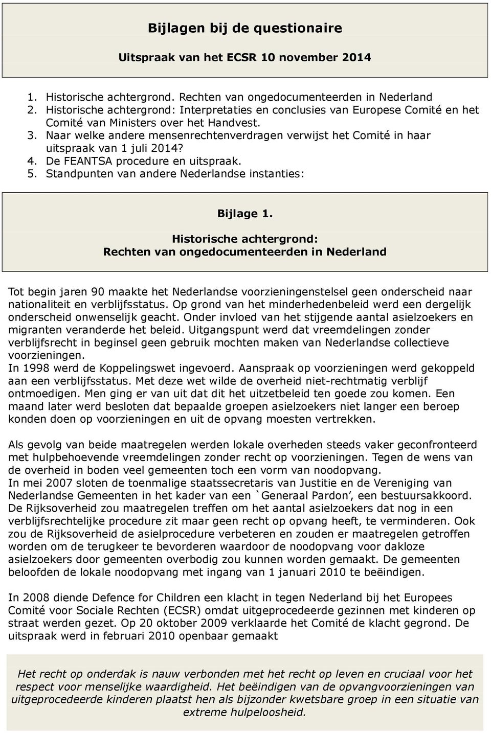 Naar welke andere mensenrechtenverdragen verwijst het Comité in haar uitspraak van 1 juli 2014? 4. De FEANTSA procedure en uitspraak. 5. Standpunten van andere Nederlandse instanties: Bijlage 1.