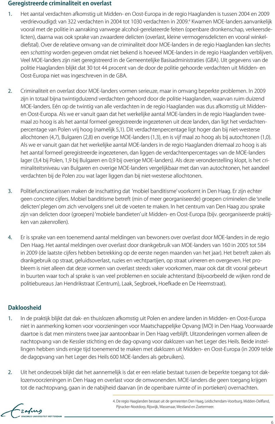 4 Kwamen MOE-landers aanvankelijk vooral met de politie in aanraking vanwege alcohol-gerelateerde feiten (openbare dronkenschap, verkeersdelicten), daarna was ook sprake van zwaardere delicten