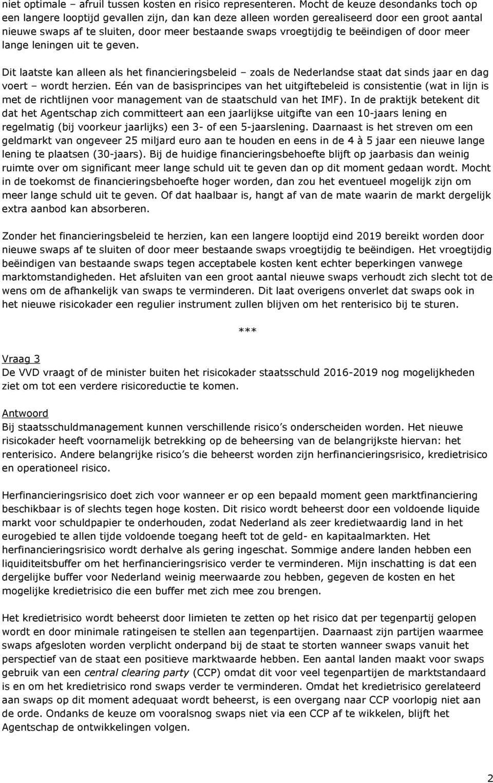 te beëindigen of door meer lange leningen uit te geven. Dit laatste kan alleen als het financieringsbeleid zoals de Nederlandse staat dat sinds jaar en dag voert wordt herzien.