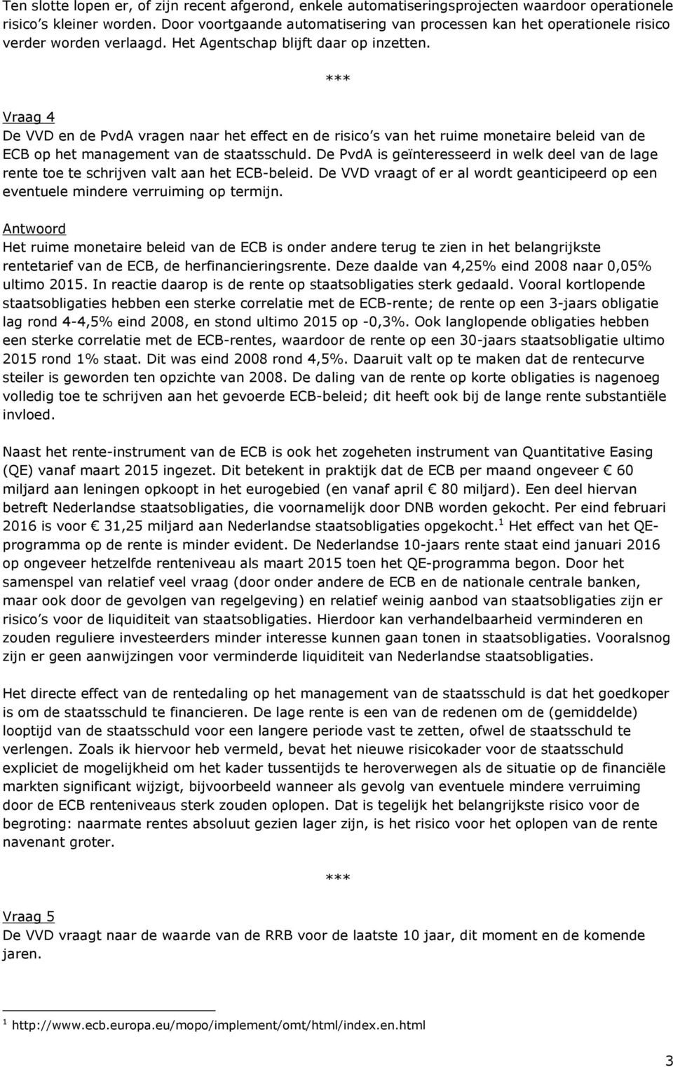 Vraag 4 De VVD en de PvdA vragen naar het effect en de risico s van het ruime monetaire beleid van de ECB op het management van de staatsschuld.