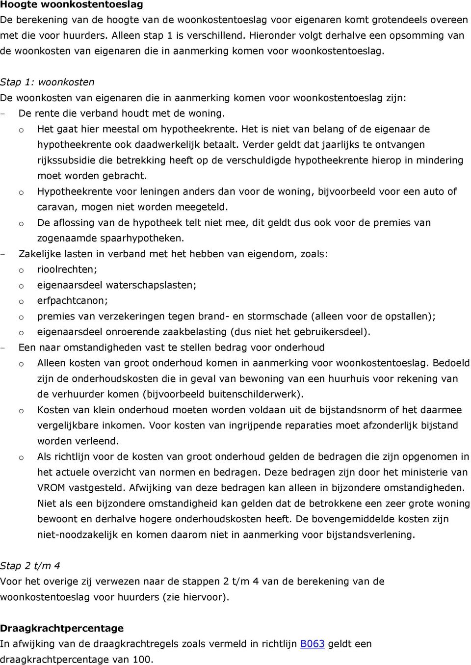 Stap 1: woonkosten De woonkosten van eigenaren die in aanmerking komen voor woonkostentoeslag zijn: - De rente die verband houdt met de woning. o Het gaat hier meestal om hypotheekrente.