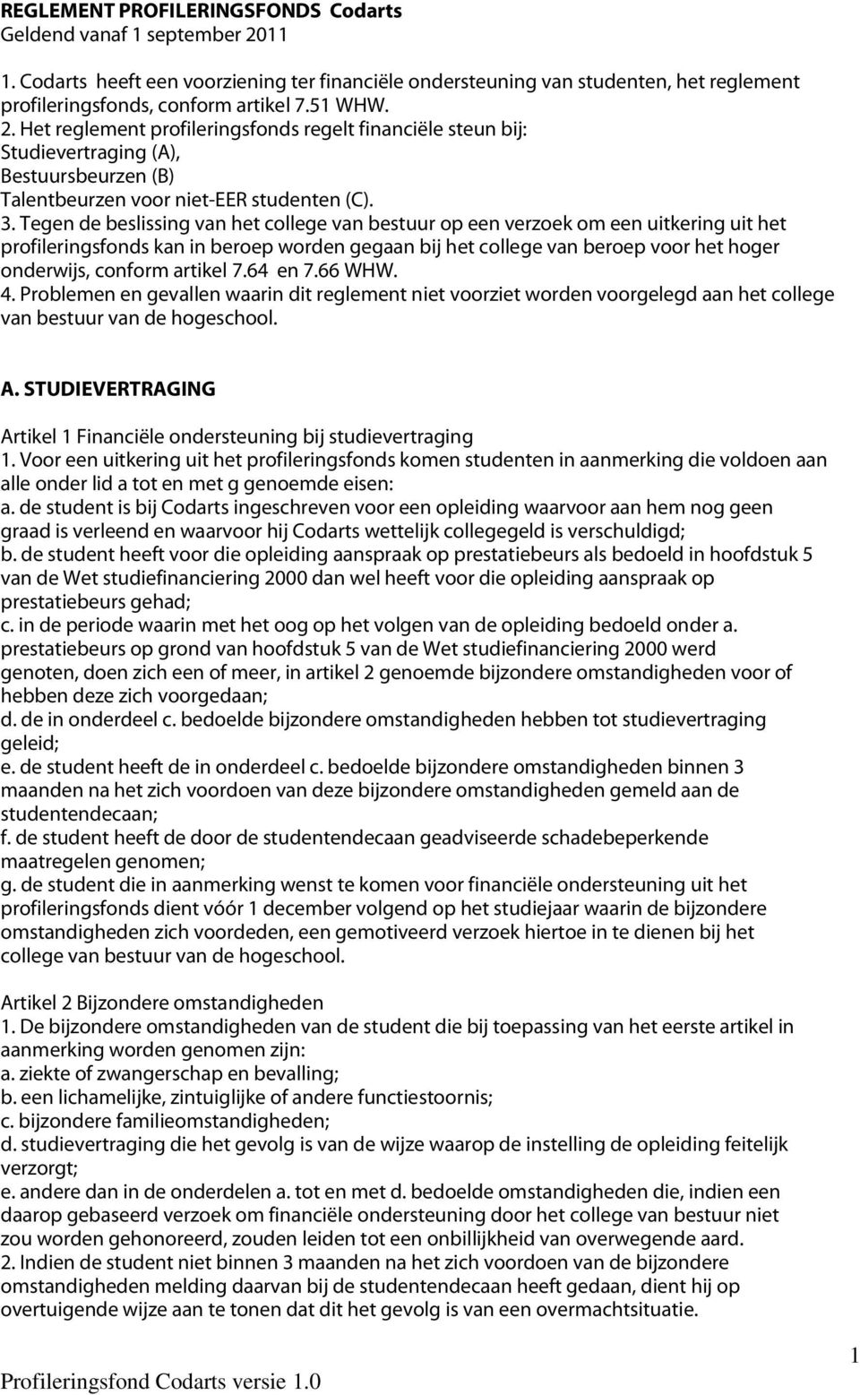 Tegen de beslissing van het college van bestuur op een verzoek om een uitkering uit het profileringsfonds kan in beroep worden gegaan bij het college van beroep voor het hoger onderwijs, conform