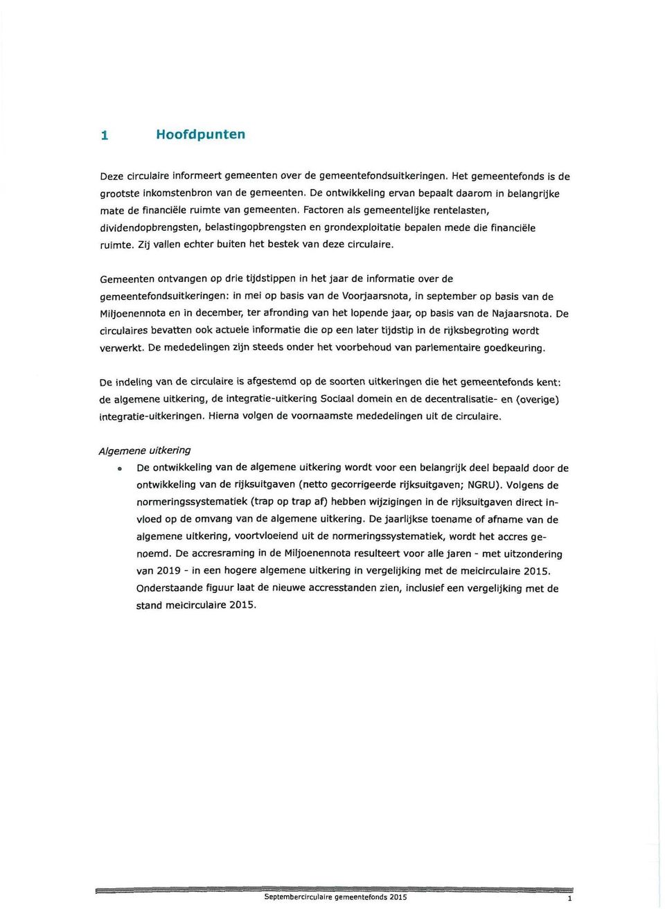 Factoren als gemeentelijke rentelasten, dividendopbrengsten, belastingopbrengsten en grondexploitatie bepalen mede die financiële ruimte. Zij vallen echter buiten het bestek van deze circulaire.