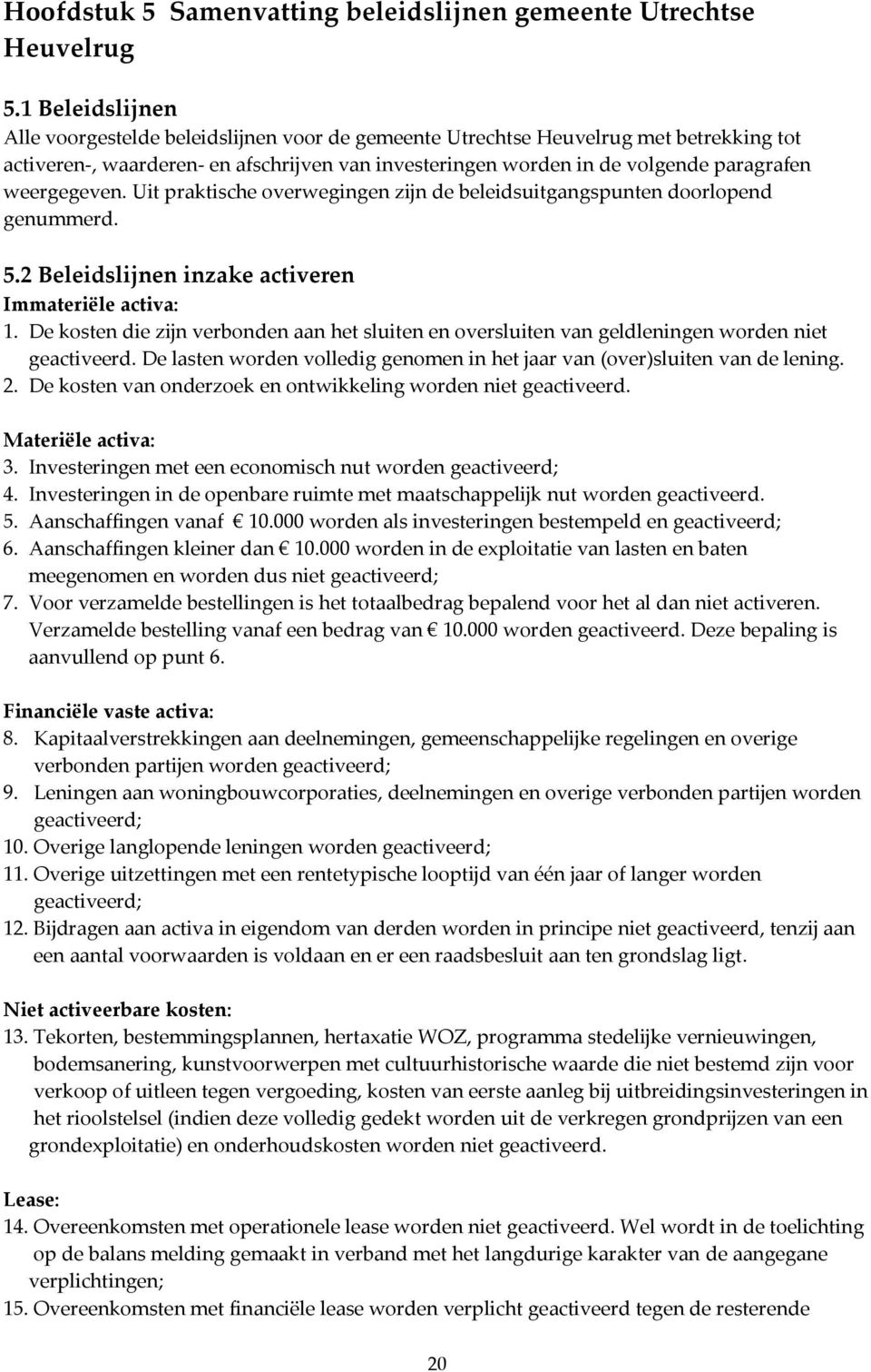 weergegeven. Uit praktische overwegingen zijn de beleidsuitgangspunten doorlopend genummerd. 5.2 Beleidslijnen inzake activeren Immateriële activa: 1.