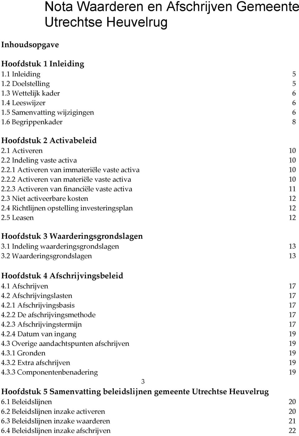 2.3 Activeren van financiële vaste activa 11 2.3 Niet activeerbare kosten 12 2.4 Richtlijnen opstelling investeringsplan 12 2.5 Leasen 12 Hoofdstuk 3 Waarderingsgrondslagen 3.