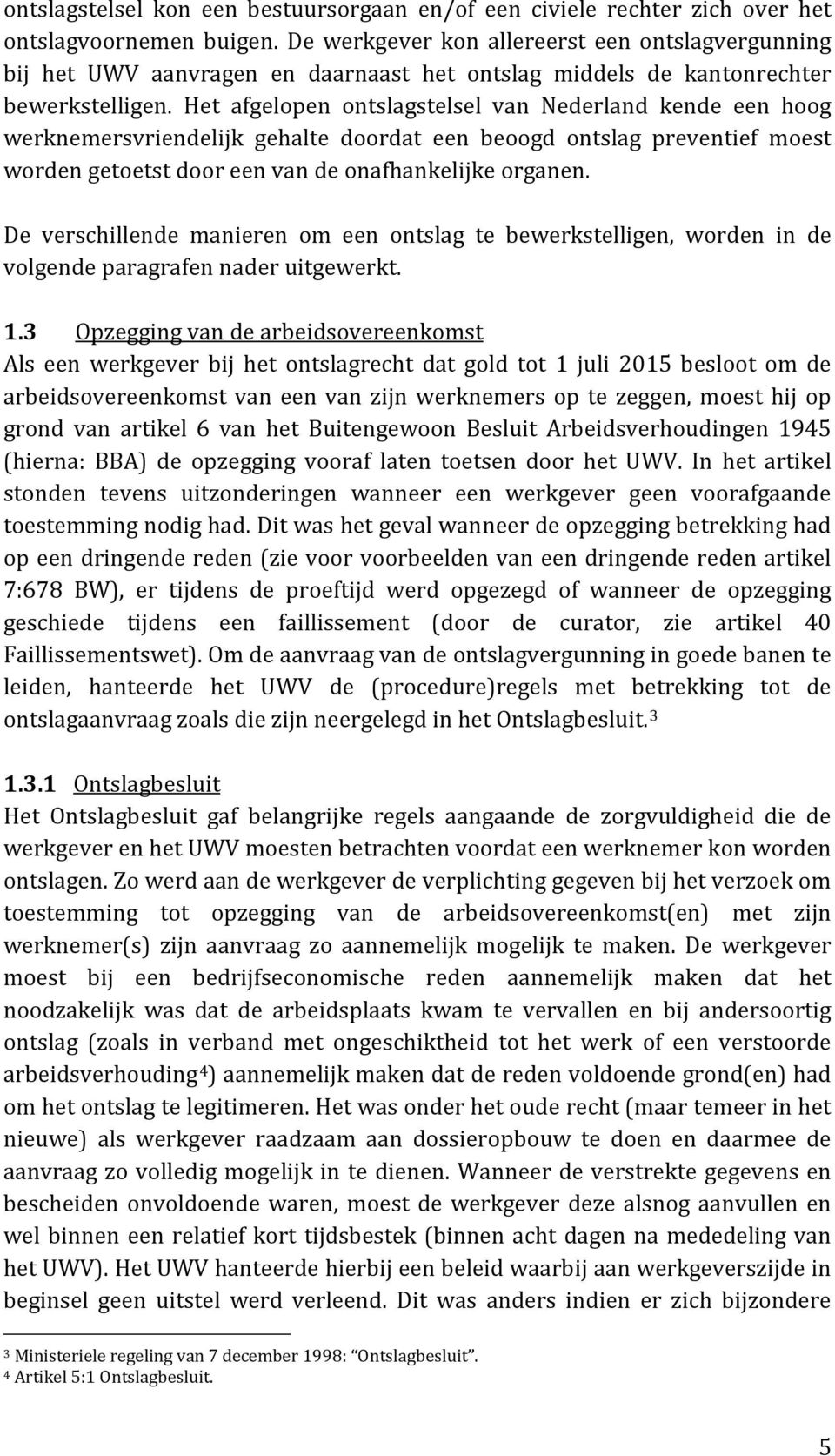 Het afgelopen ontslagstelsel van Nederland kende een hoog werknemersvriendelijk gehalte doordat een beoogd ontslag preventief moest worden getoetst door een van de onafhankelijke organen.