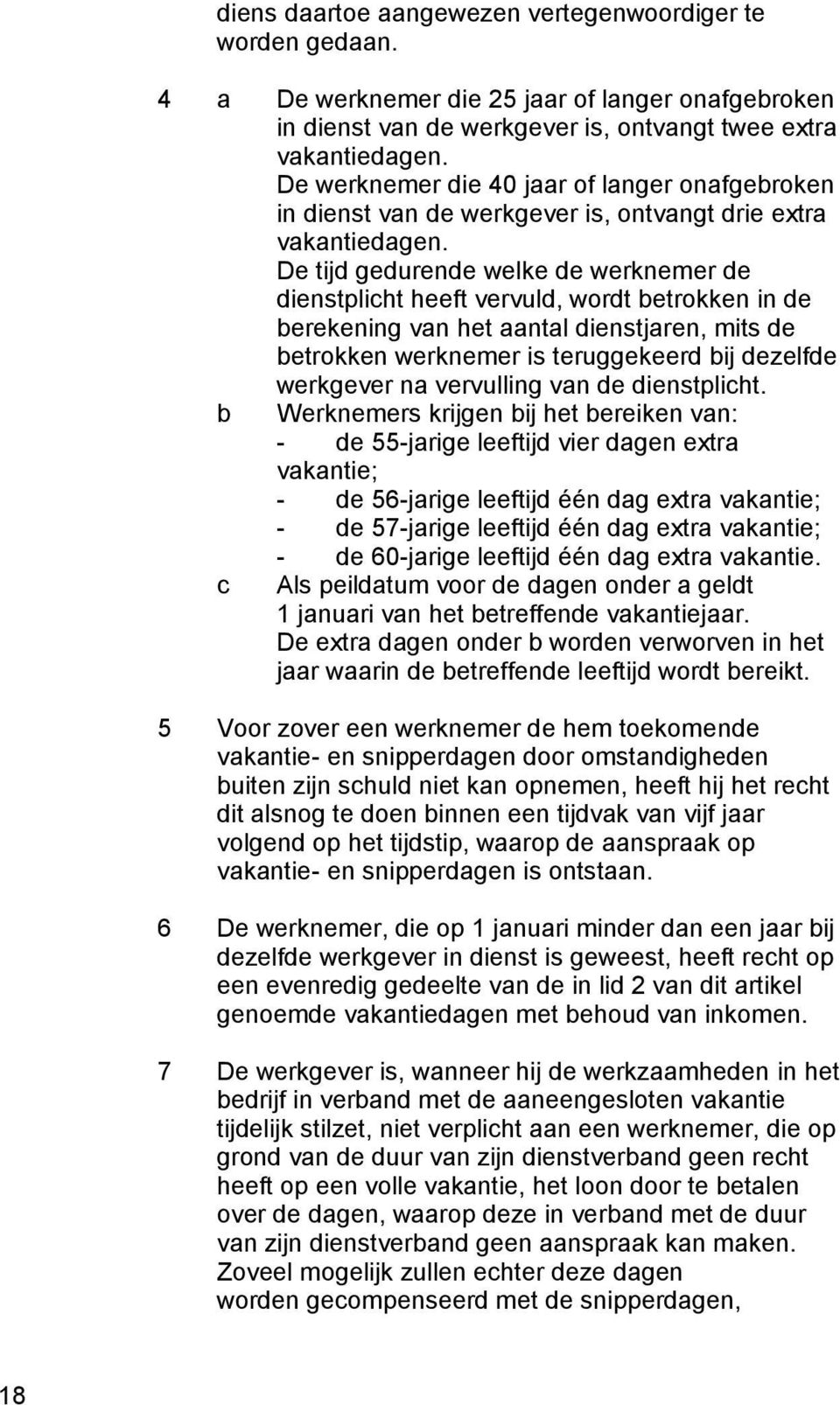 De tijd gedurende welke de werknemer de dienstplicht heeft vervuld, wordt betrokken in de berekening van het aantal dienstjaren, mits de betrokken werknemer is teruggekeerd bij dezelfde werkgever na