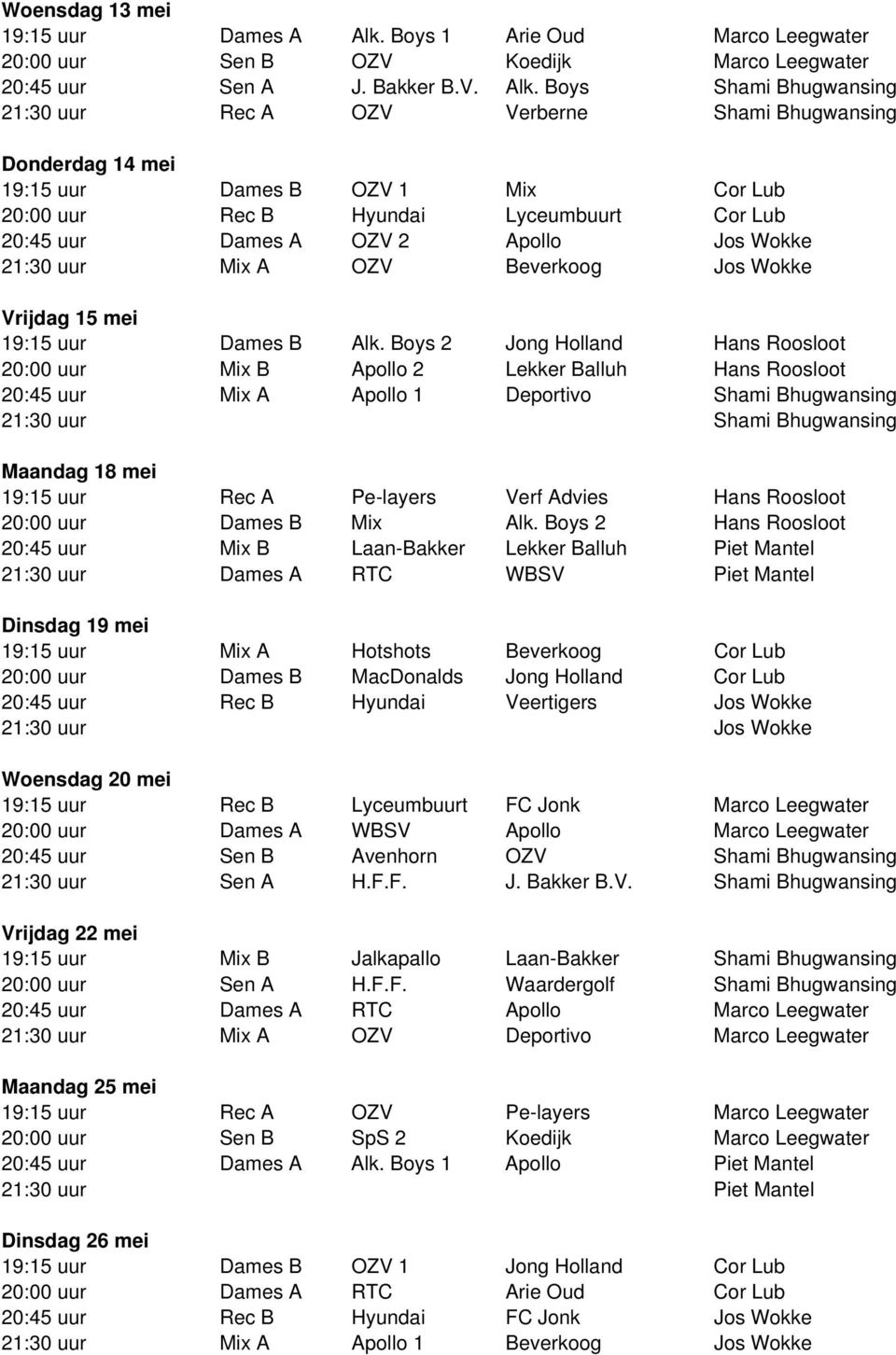 Boys Shami Bhugwansing 21:30 uur Rec A OZV Verberne Shami Bhugwansing Donderdag 14 mei 19:15 uur Dames B OZV 1 Mix Cor Lub 20:00 uur Rec B Hyundai Lyceumbuurt Cor Lub 20:45 uur Dames A OZV 2 Apollo