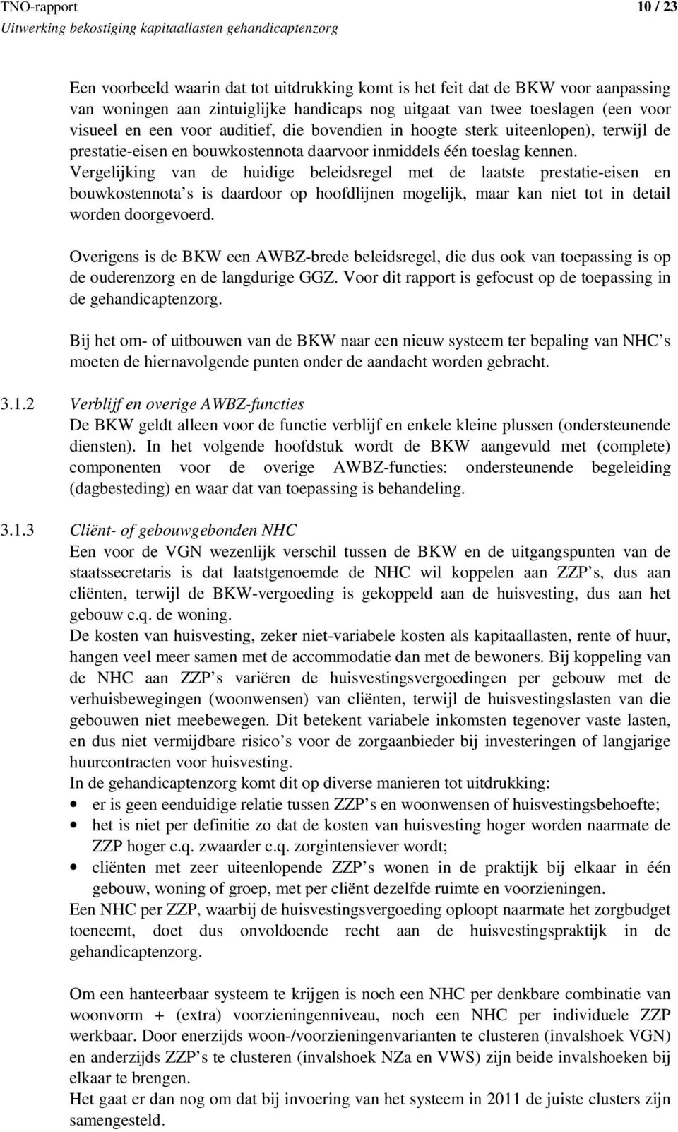 Vergelijking van de huidige beleidsregel met de laatste prestatie-eisen en bouwkostennota s is daardoor op hoofdlijnen mogelijk, maar kan niet tot in detail worden doorgevoerd.