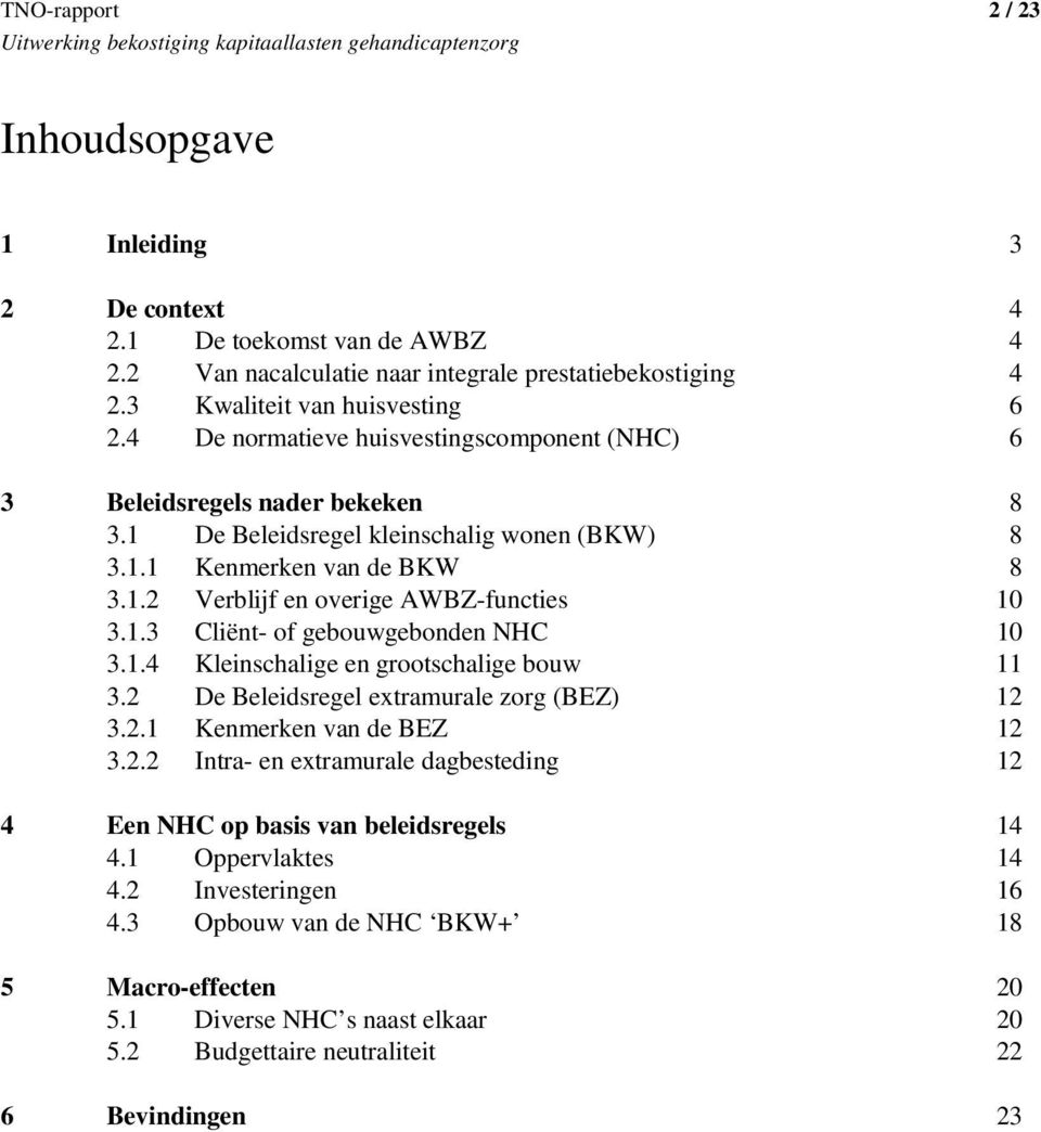 1.3 Cliënt- of gebouwgebonden NHC 10 3.1.4 Kleinschalige en grootschalige bouw 11 3.2 De Beleidsregel extramurale zorg (BEZ) 12 3.2.1 Kenmerken van de BEZ 12 3.2.2 Intra- en extramurale dagbesteding 12 4 Een NHC op basis van beleidsregels 14 4.