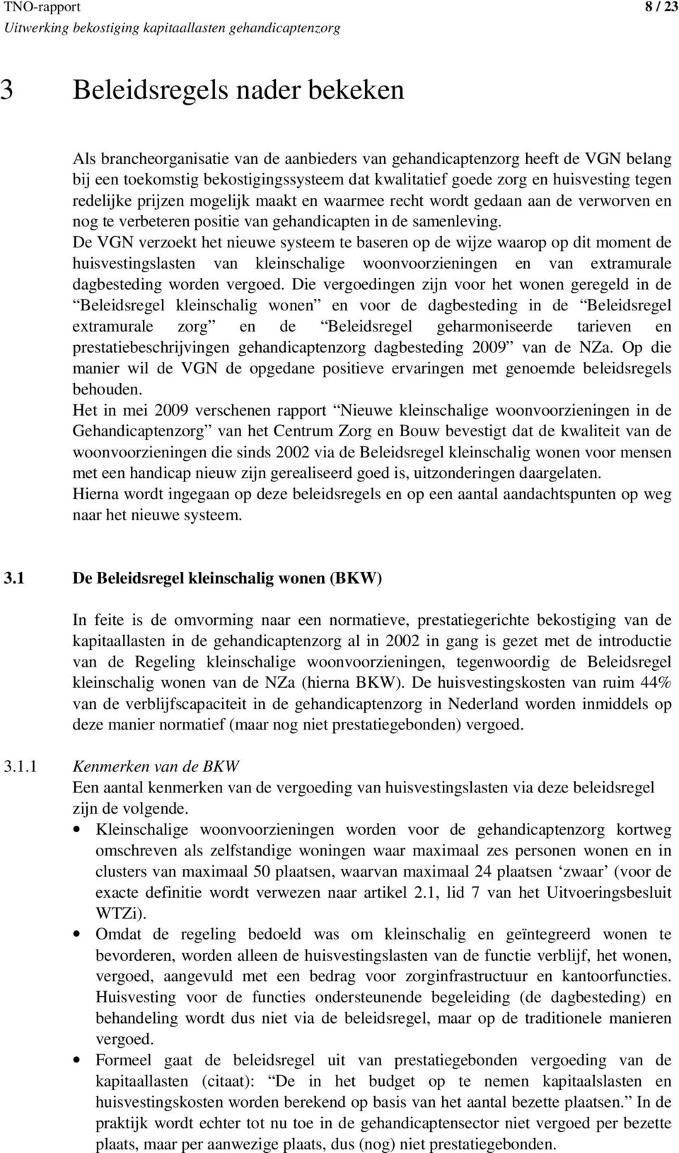 De VGN verzoekt het nieuwe systeem te baseren op de wijze waarop op dit moment de huisvestingslasten van kleinschalige woonvoorzieningen en van extramurale dagbesteding worden vergoed.