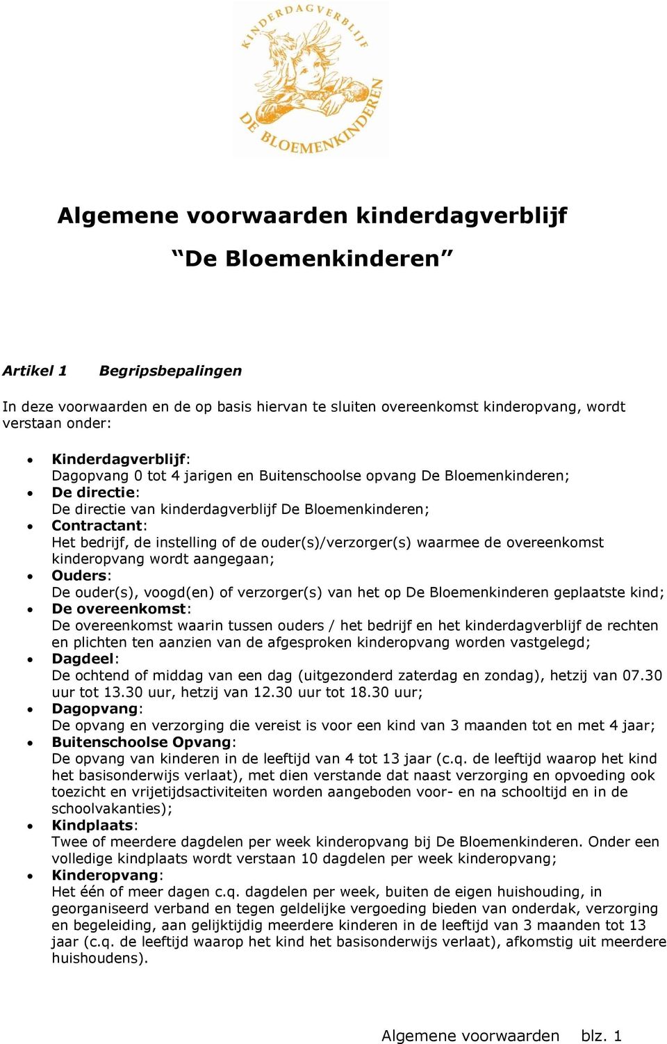 de ouder(s)/verzorger(s) waarmee de overeenkomst kinderopvang wordt aangegaan; Ouders: De ouder(s), voogd(en) of verzorger(s) van het op De Bloemenkinderen geplaatste kind; De overeenkomst: De