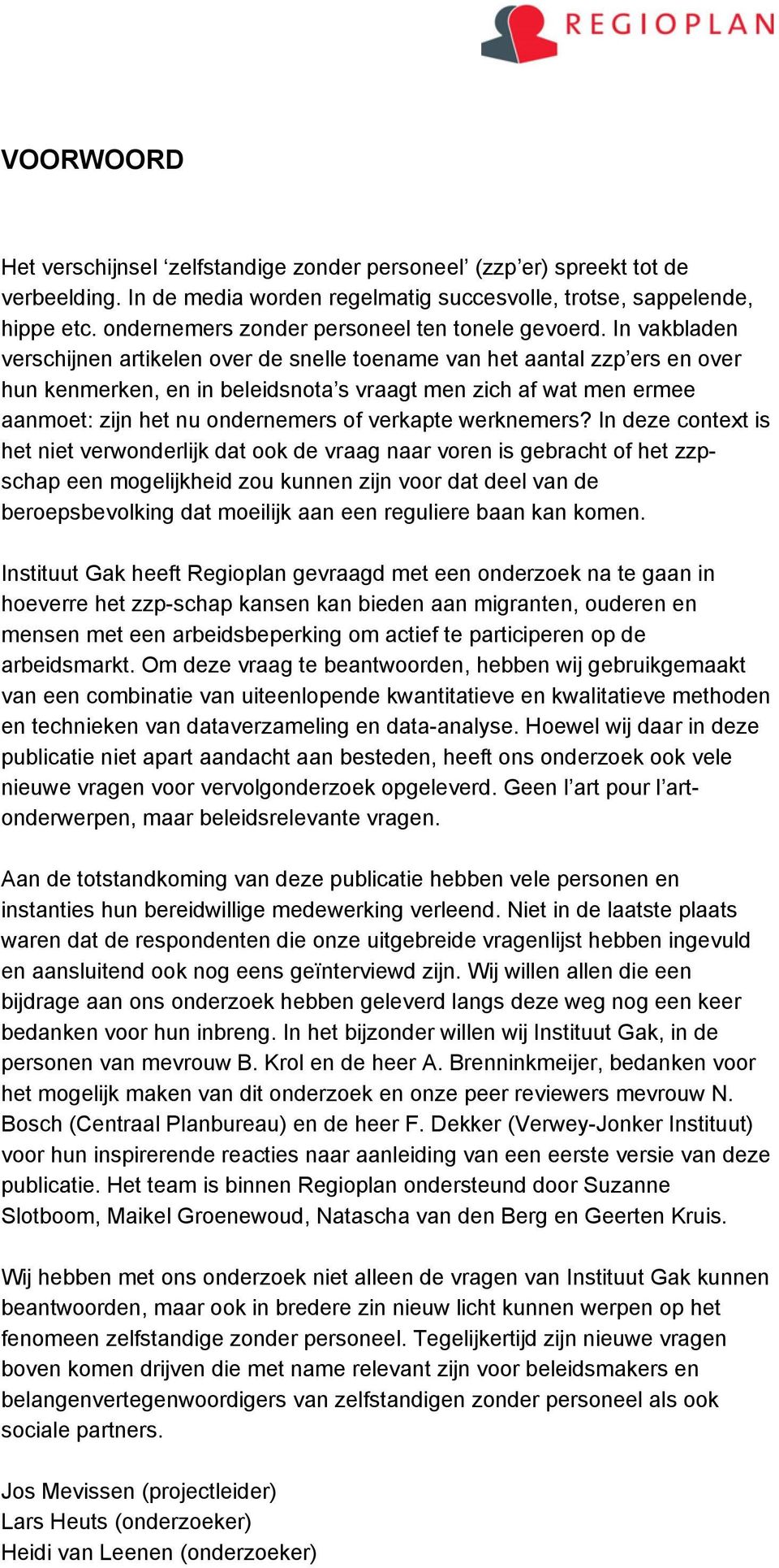 In vakbladen verschijnen artikelen over de snelle toename van het aantal zzp ers en over hun kenmerken, en in beleidsnota s vraagt men zich af wat men ermee aanmoet: zijn het nu ondernemers of