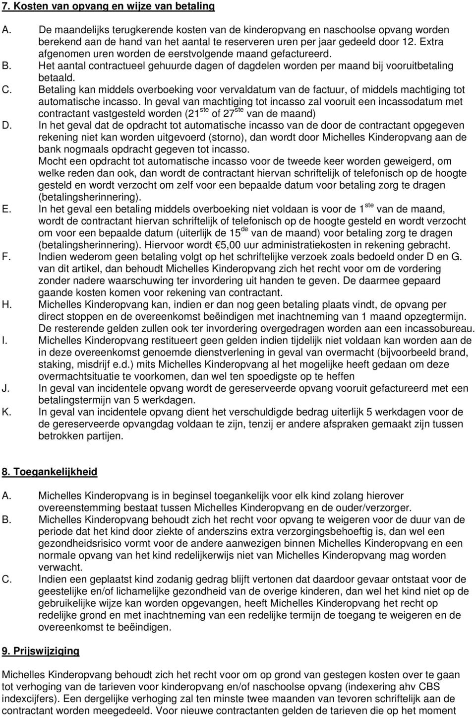 Extra afgenomen uren worden de eerstvolgende maand gefactureerd. B. Het aantal contractueel gehuurde dagen of dagdelen worden per maand bij vooruitbetaling betaald. C.