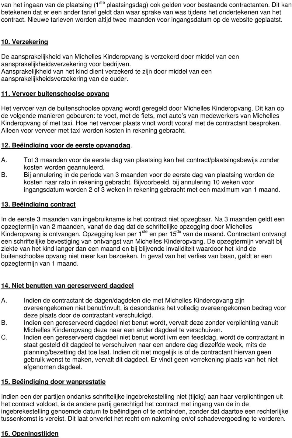 10. Verzekering De aansprakelijkheid van Michelles Kinderopvang is verzekerd door middel van een aansprakelijkheidsverzekering voor bedrijven.