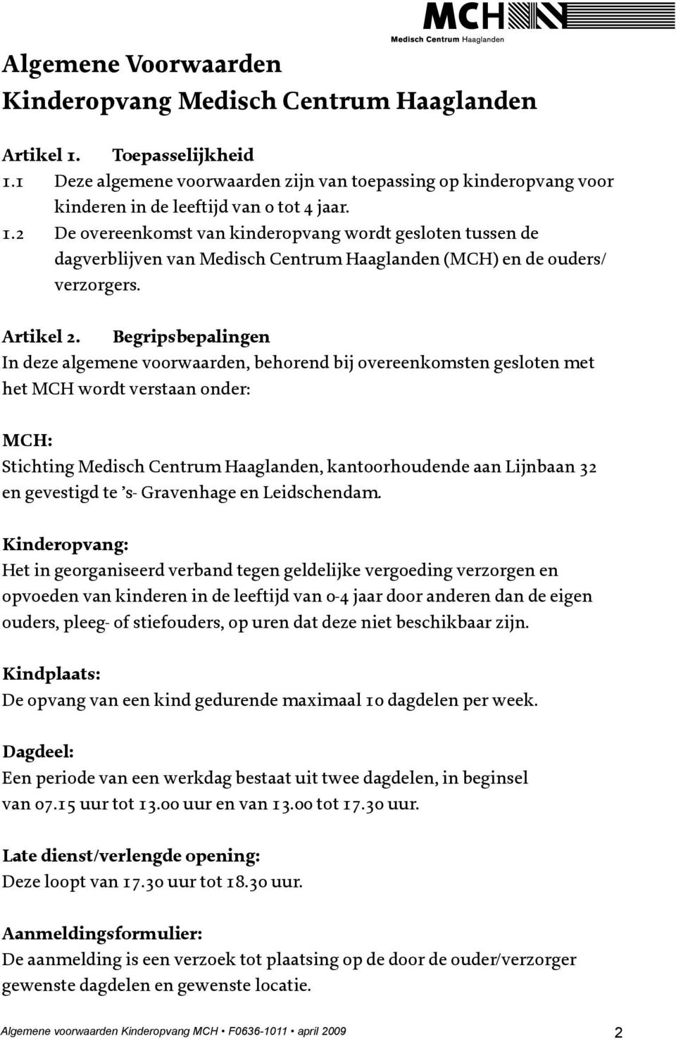 2 De overeenkomst van kinderopvang wordt gesloten tussen de dagverblijven van Medisch Centrum Haaglanden (MCH) en de ouders/ verzorgers. Artikel 2.