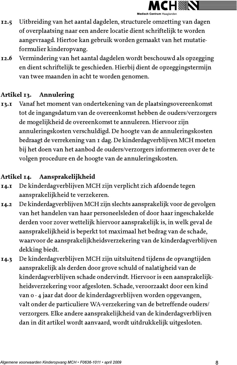 Hierbij dient de opzeggingstermijn van twee maanden in acht te worden genomen. Artikel 13. Annulering 13.