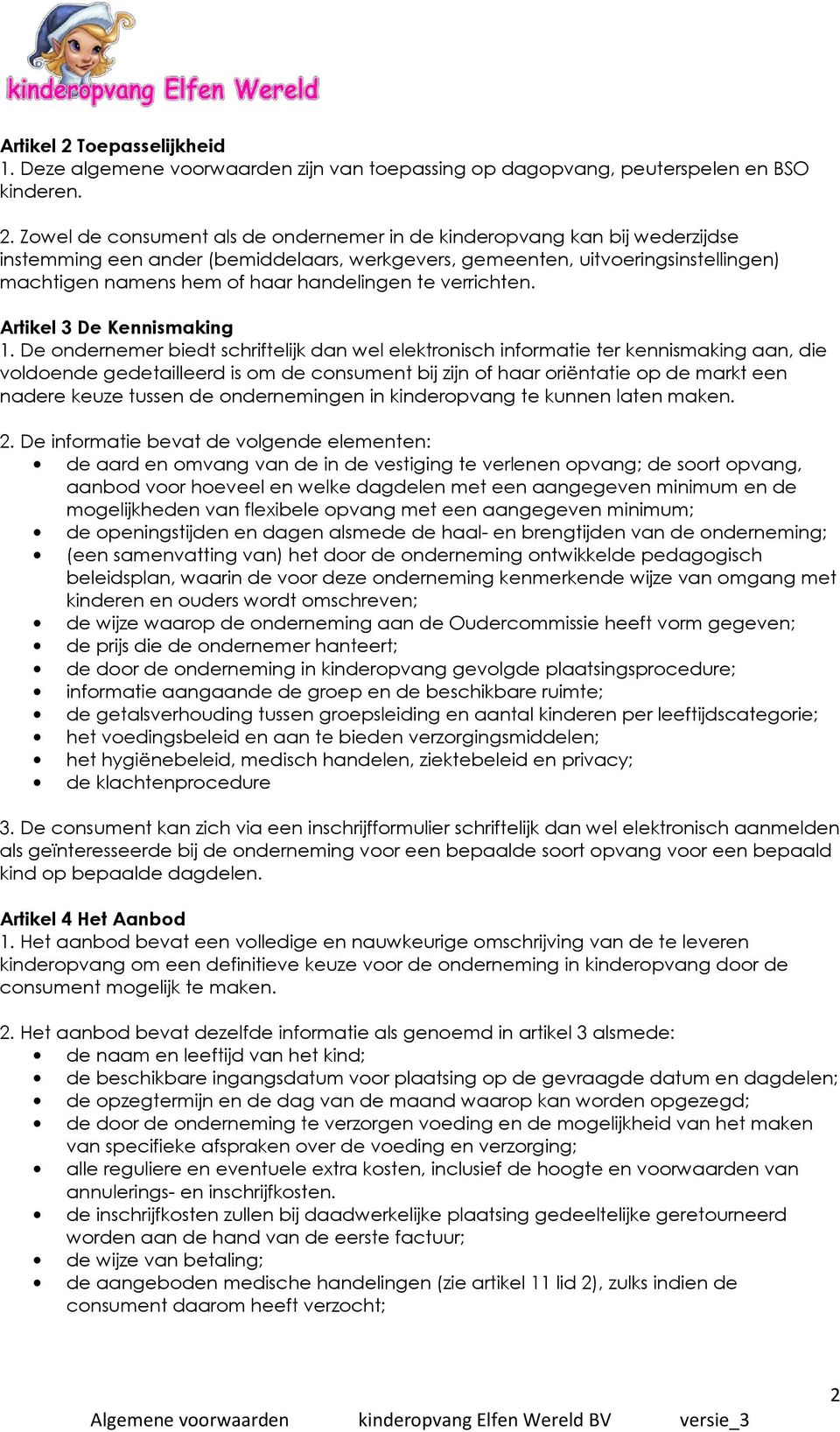 Zowel de consument als de ondernemer in de kinderopvang kan bij wederzijdse instemming een ander (bemiddelaars, werkgevers, gemeenten, uitvoeringsinstellingen) machtigen namens hem of haar