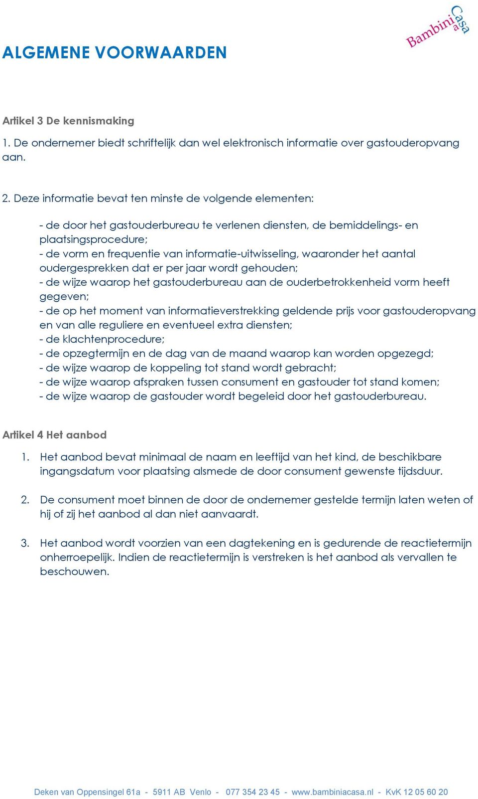 informatie-uitwisseling, waaronder het aantal oudergesprekken dat er per jaar wordt gehouden; - de wijze waarop het gastouderbureau aan de ouderbetrokkenheid vorm heeft gegeven; - de op het moment