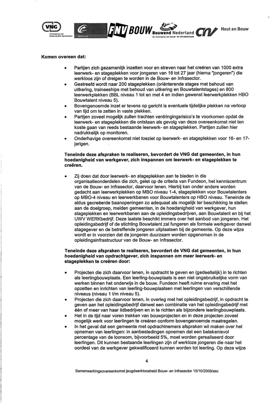 Gestreefd wordt naar 200 stageplekken (orienterende stages met behoud van uitkering, traineeships met behoud van uitkering en Bouwtalentstages) en 800 leerwerkplekken (BBL niveau 1 tot en met 4 en