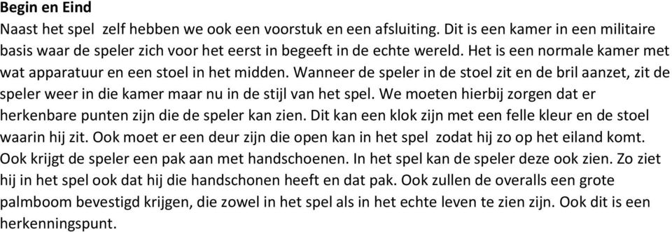 We moeten hierbij zorgen dat er herkenbare punten zijn die de speler kan zien. Dit kan een klok zijn met een felle kleur en de stoel waarin hij zit.