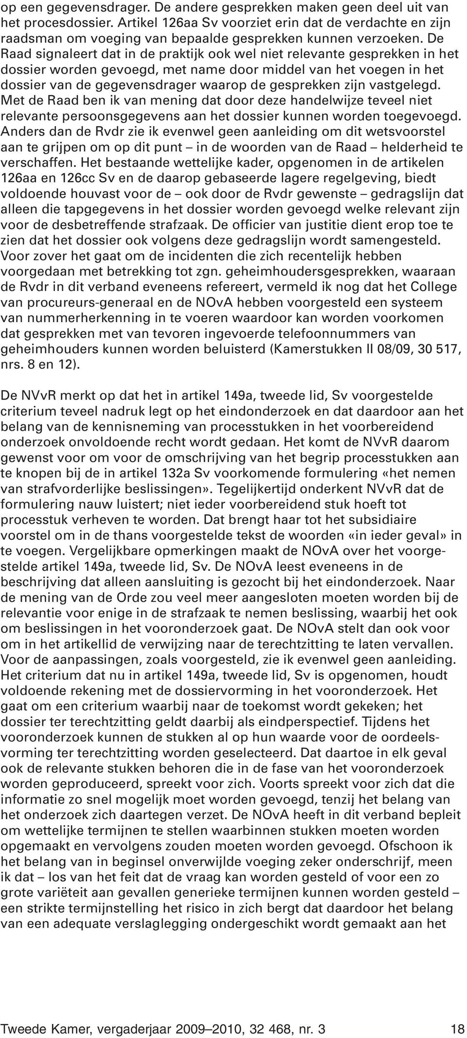 De Raad signaleert dat in de praktijk ook wel niet relevante gesprekken in het dossier worden gevoegd, met name door middel van het voegen in het dossier van de gegevensdrager waarop de gesprekken