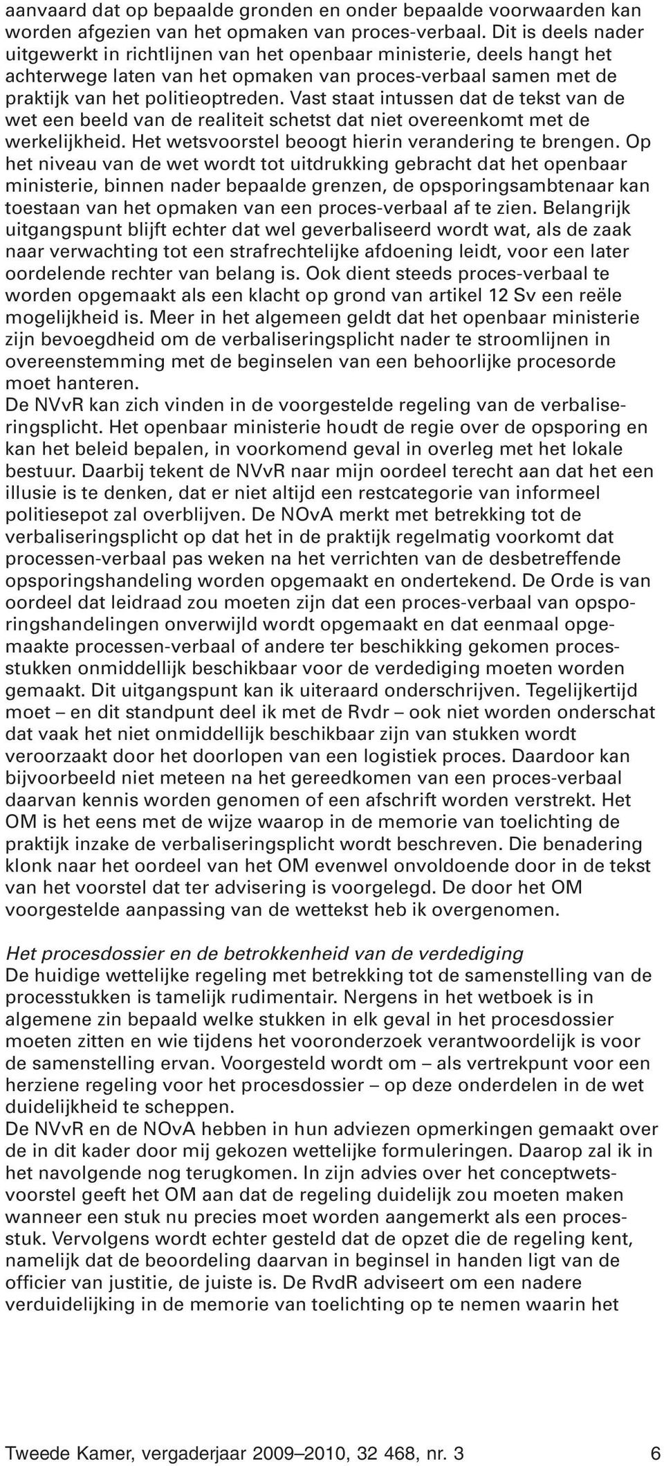 Vast staat intussen dat de tekst van de wet een beeld van de realiteit schetst dat niet overeenkomt met de werkelijkheid. Het wetsvoorstel beoogt hierin verandering te brengen.