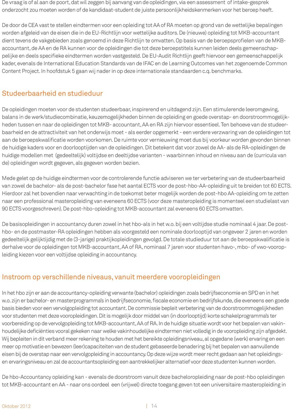 De door de CEA vast te stellen eindtermen voor een opleiding tot AA of RA moeten op grond van de wettelijke bepalingen worden afgeleid van de eisen die in de EU-Richtlijn voor wettelijke auditors.