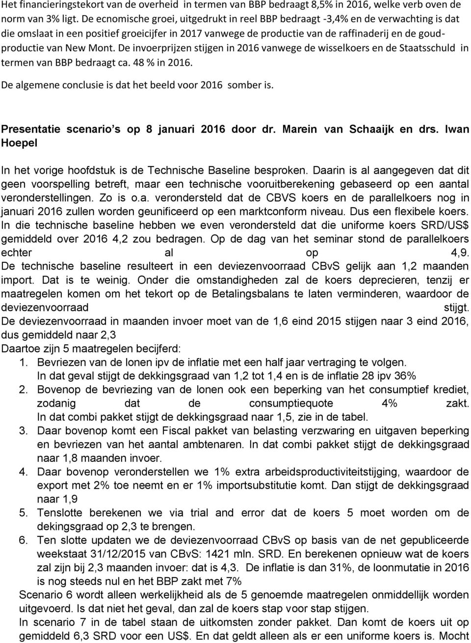 New Mont. De invoerprijzen stijgen in 2016 vanwege de wisselkoers en de Staatsschuld in termen van BBP bedraagt ca. 48 % in 2016. De algemene conclusie is dat het beeld voor 2016 somber is.