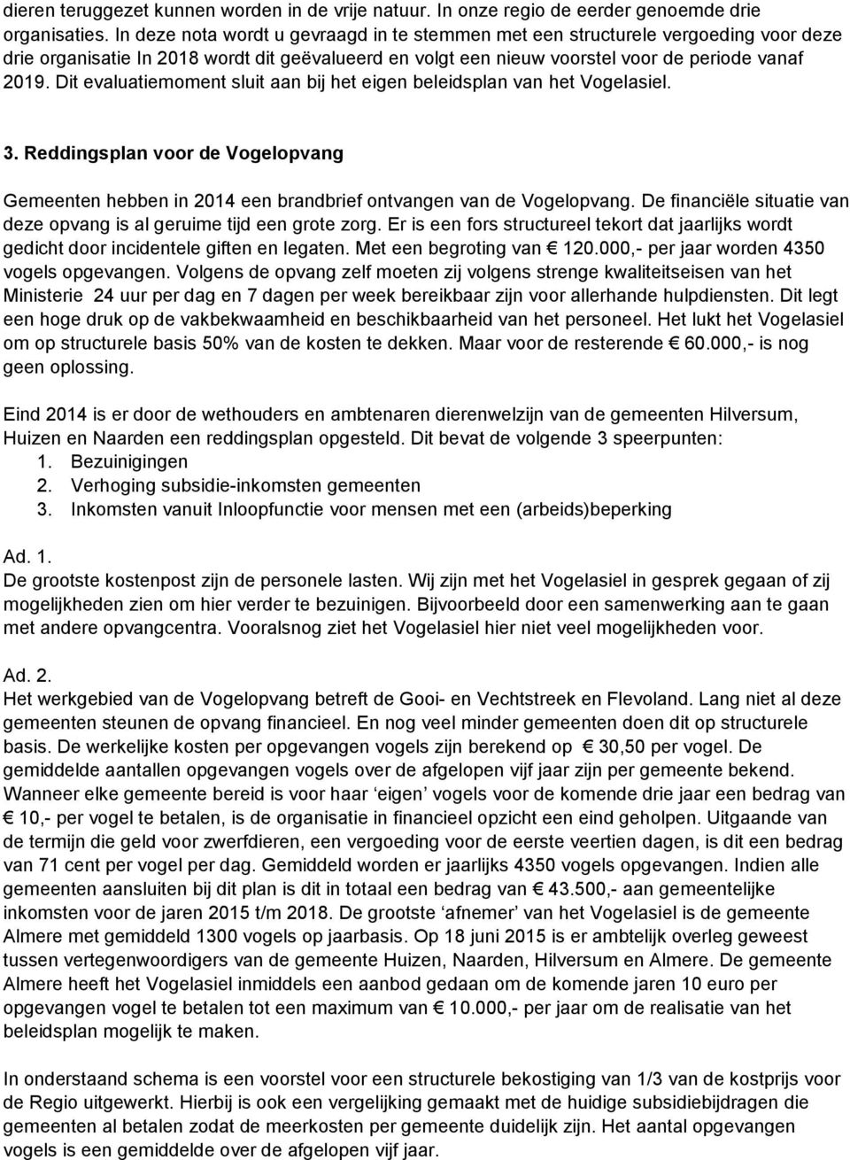 Dit evaluatiemoment sluit aan bij het eigen beleidsplan van het Vogelasiel. 3. Reddingsplan voor de Vogelopvang Gemeenten hebben in 2014 een brandbrief ontvangen van de Vogelopvang.