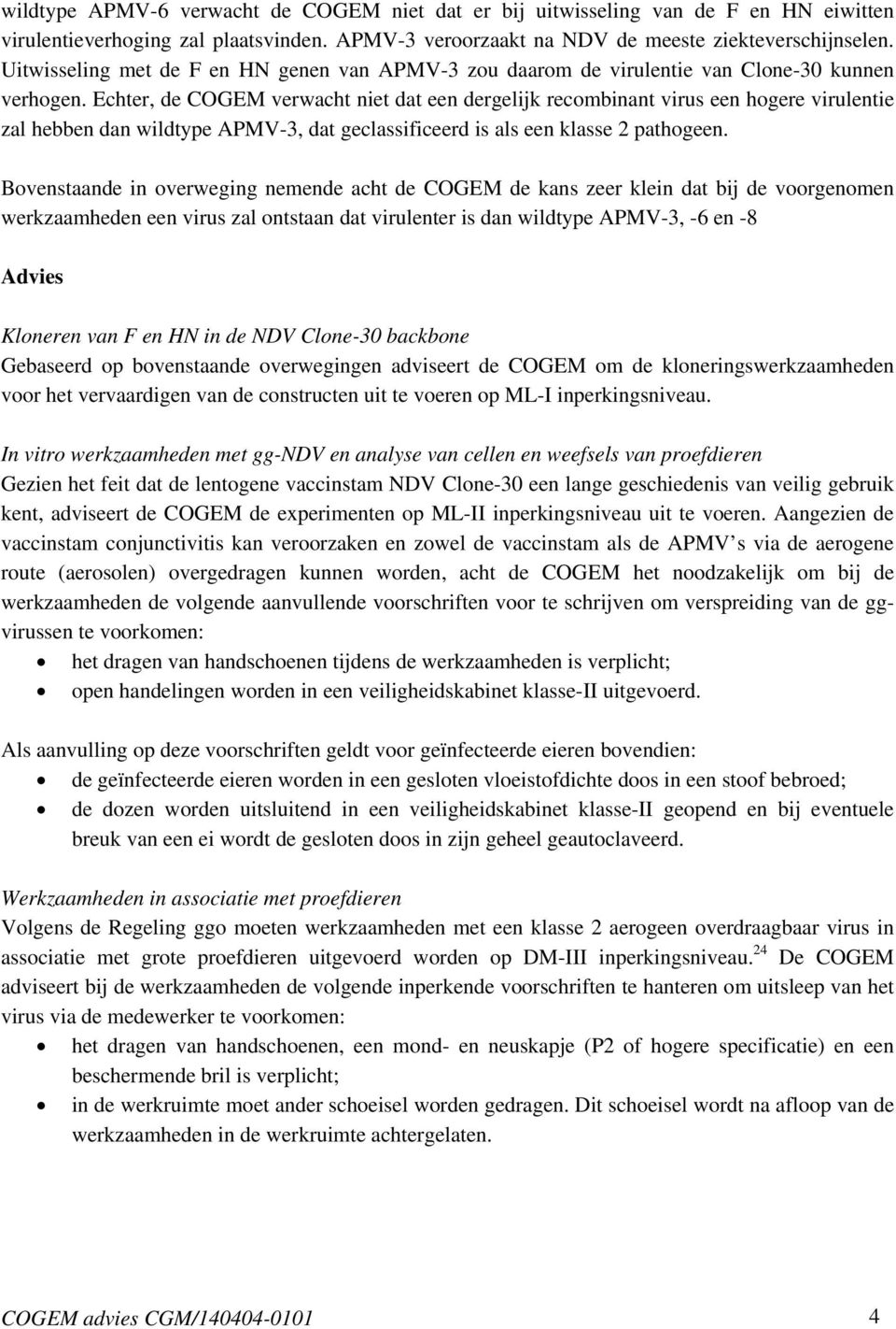 Echter, de COGEM verwacht niet dat een dergelijk recombinant virus een hogere virulentie zal hebben dan wildtype APMV-3, dat geclassificeerd is als een klasse 2 pathogeen.