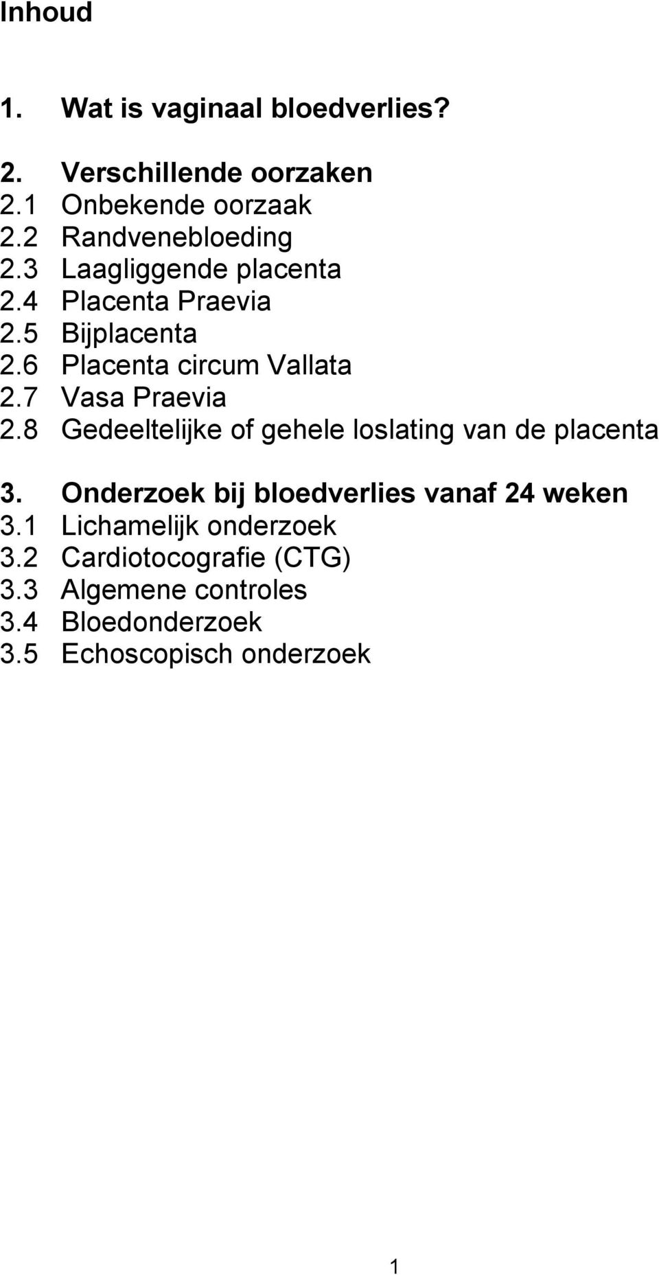 6 Placenta circum Vallata 2.7 Vasa Praevia 2.8 Gedeeltelijke of gehele loslating van de placenta 3.