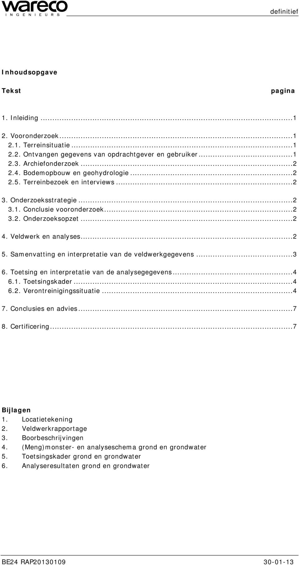 Samenvatting en interpretatie van de veldwerkgegevens... 3 6. Toetsing en interpretatie van de analysegegevens... 4 6.1. Toetsingskader... 4 6.2. Verontreinigingssituatie... 4 7. Conclusies en advies.