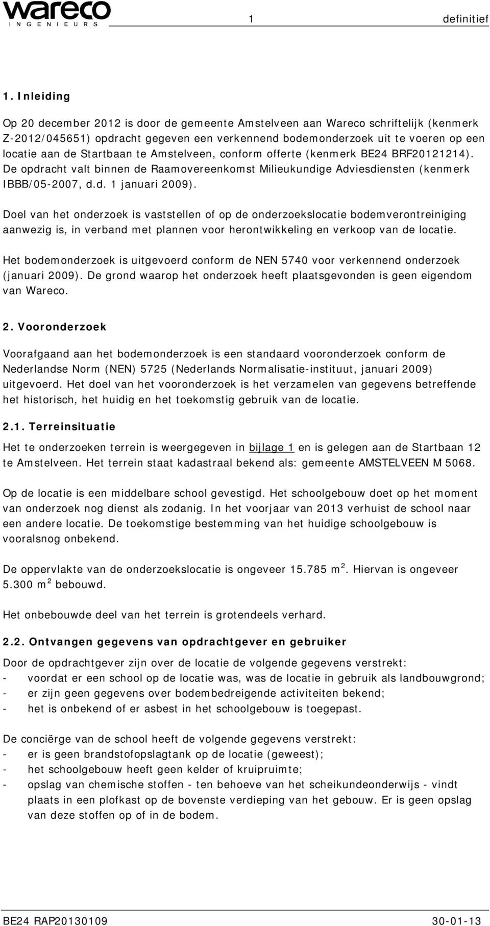 mstelveen, conform offerte (kenmerk BE24 BRF2121214). De opdracht valt binnen de Raamovereenkomst Milieukundige dviesdiensten (kenmerk IBBB/5-27, d.d. 1 januari 29).