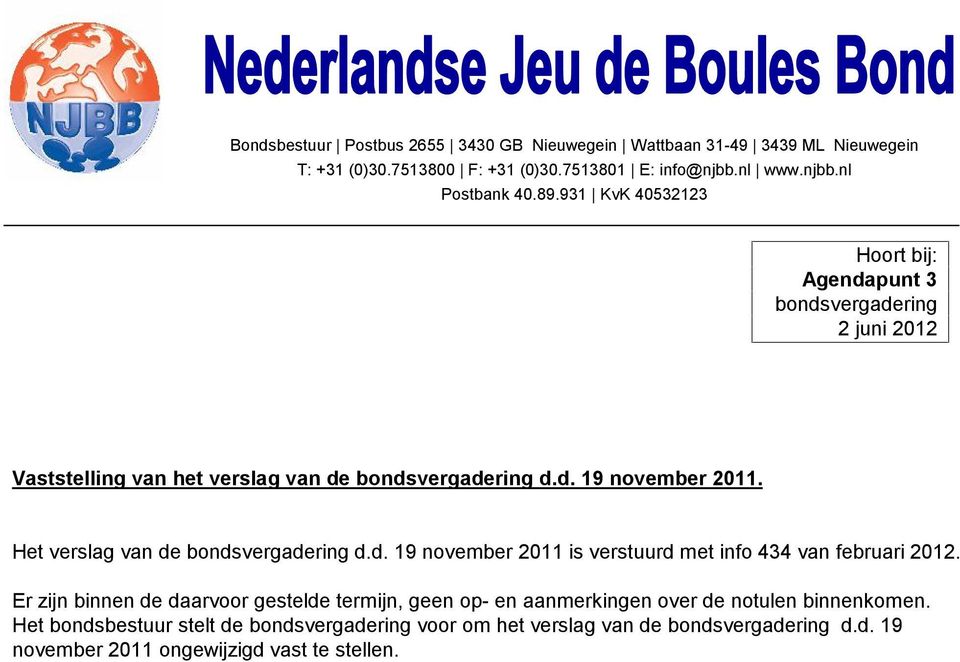 Het verslag van de bondsvergadering d.d. 19 november 2011 is verstuurd met info 434 van februari 2012.