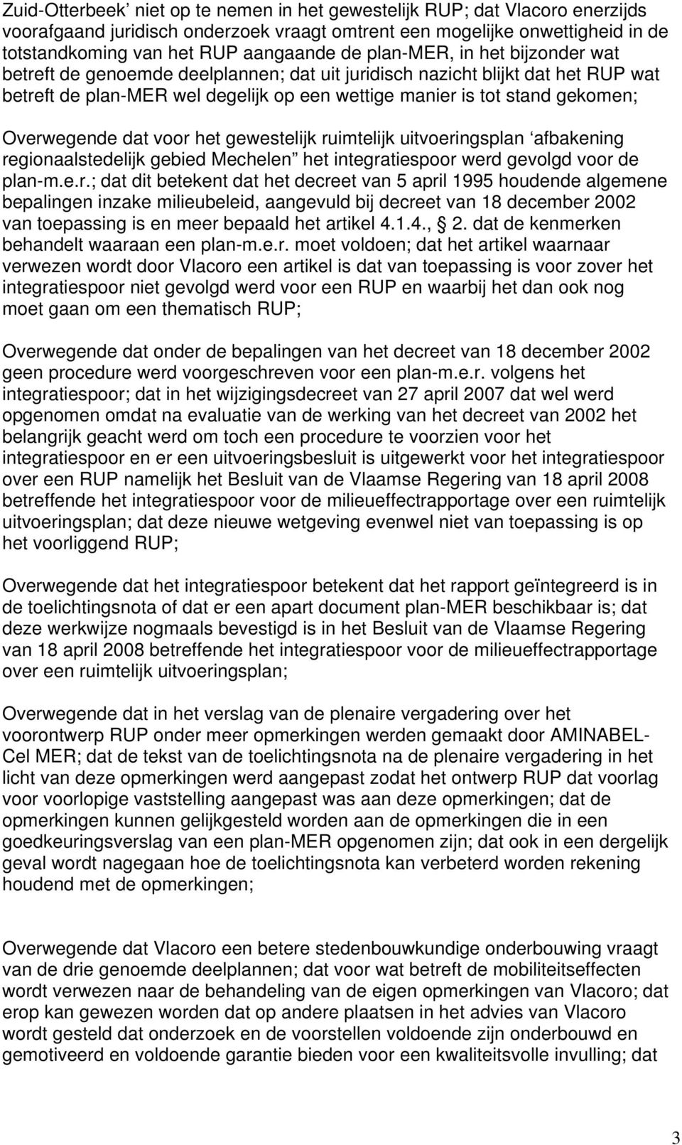 Overwegende dat voor het gewestelijk ruimtelijk uitvoeringsplan afbakening regionaalstedelijk gebied Mechelen het integratiespoor werd gevolgd voor de plan-m.e.r.; dat dit betekent dat het decreet van 5 april 1995 houdende algemene bepalingen inzake milieubeleid, aangevuld bij decreet van 18 december 2002 van toepassing is en meer bepaald het artikel 4.