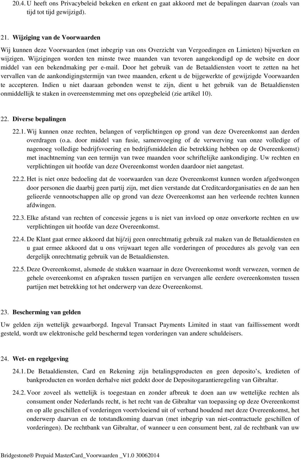 Wijzigingen worden ten minste twee maanden van tevoren aangekondigd op de website en door middel van een bekendmaking per e-mail.