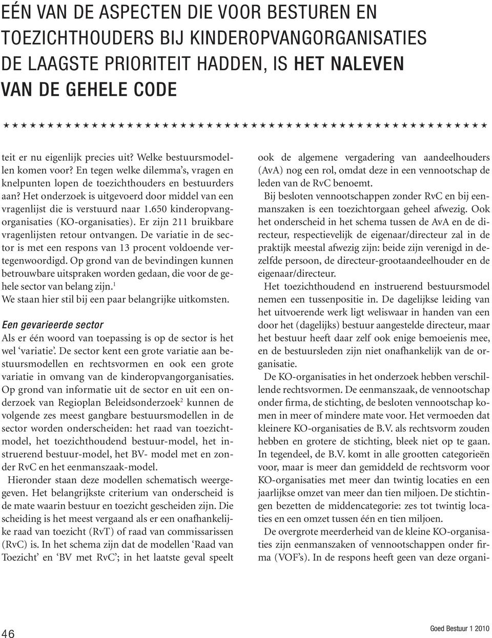 Het onderzoek is uitgevoerd door middel van een vragenlijst die is verstuurd naar 1.650 kinderopvangorganisaties (KO-organisaties). Er zijn 211 bruikbare vragenlijsten retour ontvangen.