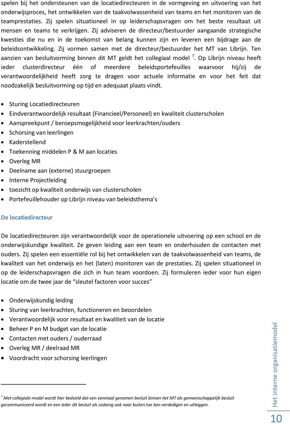 Zij adviseren de directeur/bestuurder aangaande strategische kwesties die nu en in de toekomst van belang kunnen zijn en leveren een bijdrage aan de beleidsontwikkeling.