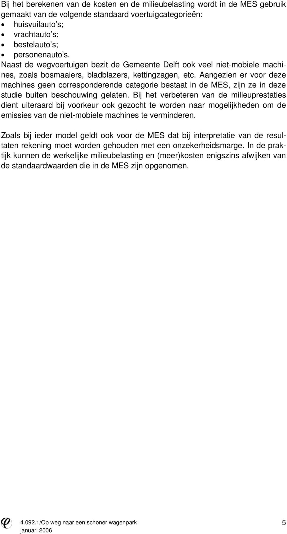 Aangezien er voor deze machines geen corresponderende categorie bestaat in de MES, zijn ze in deze studie buiten beschouwing gelaten.