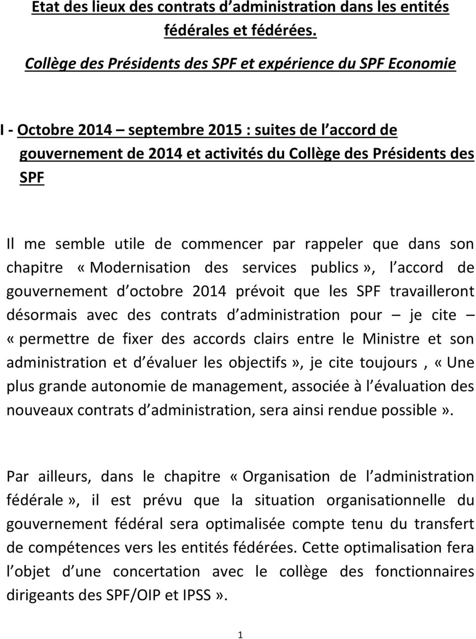 utile de commencer par rappeler que dans son chapitre «Modernisation des services publics», l accord de gouvernement d octobre 2014 prévoit que les SPF travailleront désormais avec des contrats d