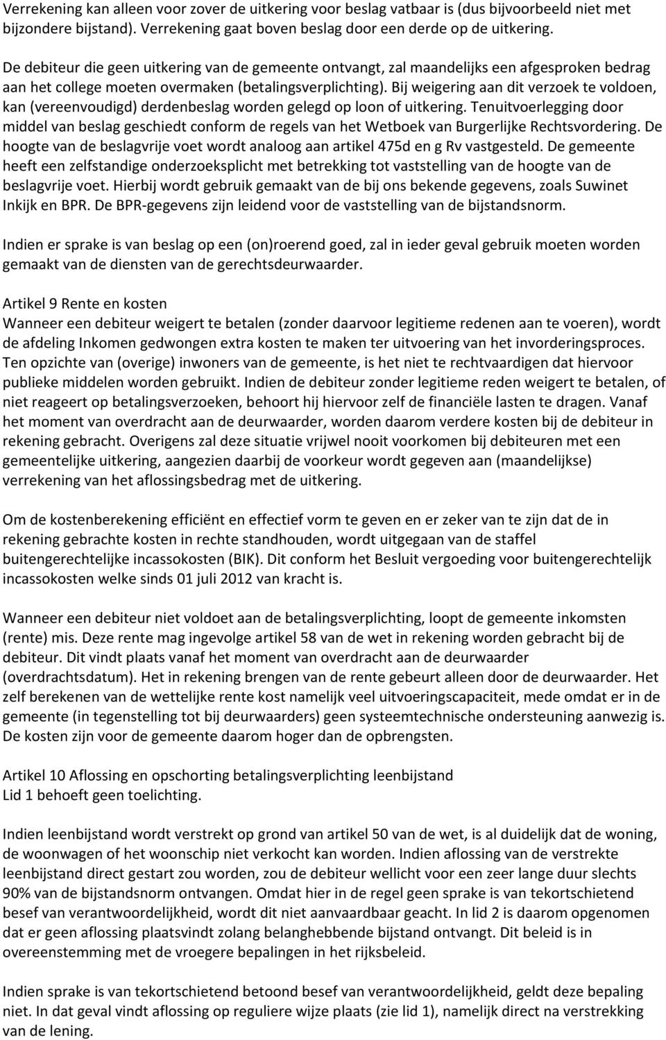 Bij weigering aan dit verzoek te voldoen, kan (vereenvoudigd) derdenbeslag worden gelegd op loon of uitkering.