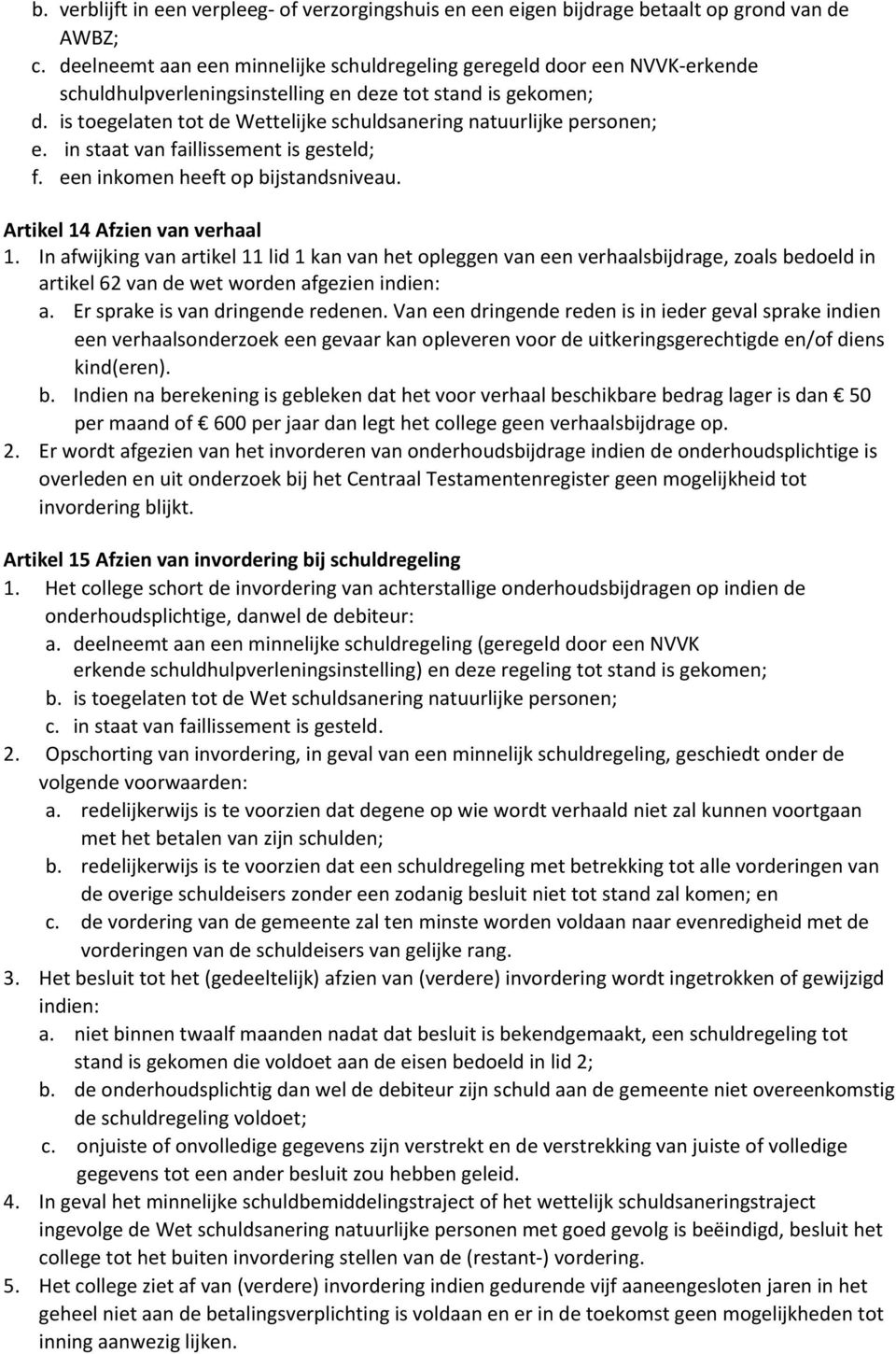 is toegelaten tot de Wettelijke schuldsanering natuurlijke personen; e. in staat van faillissement is gesteld; f. een inkomen heeft op bijstandsniveau. Artikel 14 Afzien van verhaal 1.