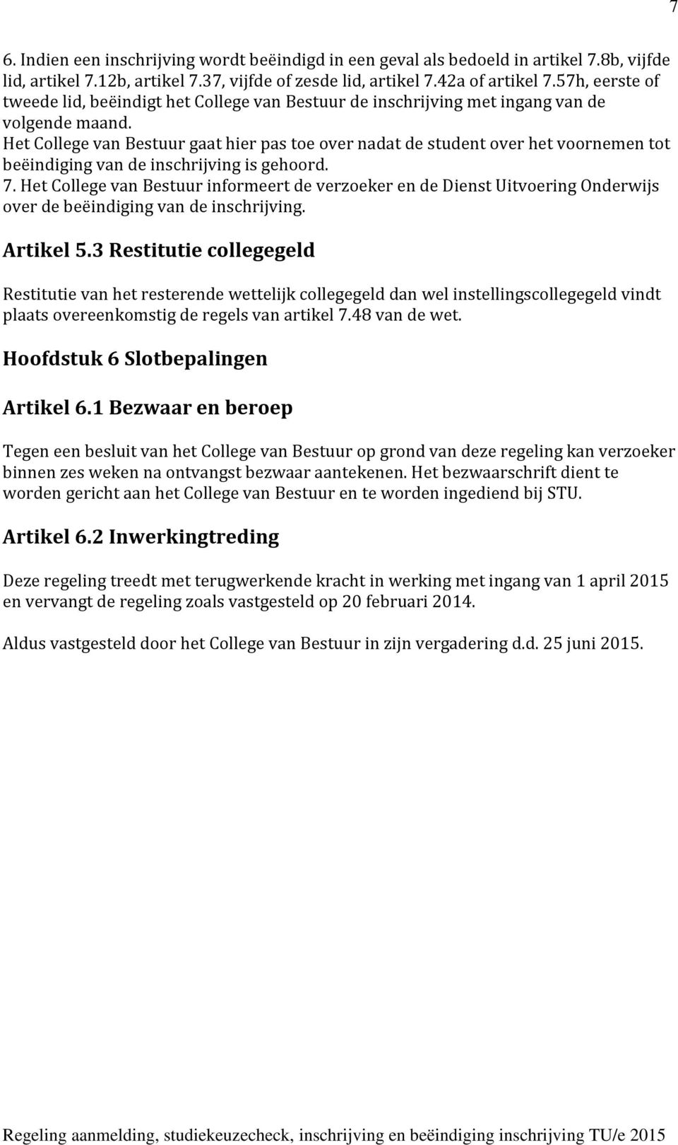 Het College van Bestuur gaat hier pas toe over nadat de student over het voornemen tot beëindiging van de inschrijving is gehoord. 7.