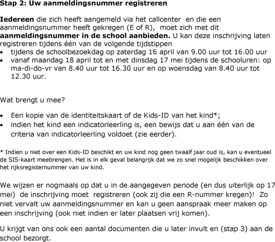 00 uur vanaf maandag 18 april tot en met dinsdag 17 mei tijdens de schooluren: op ma-di-do-vr van 8.40 uur tot 16.30 uur en op woensdag van 8.40 uur tot 12.30 uur. Wat brengt u mee?