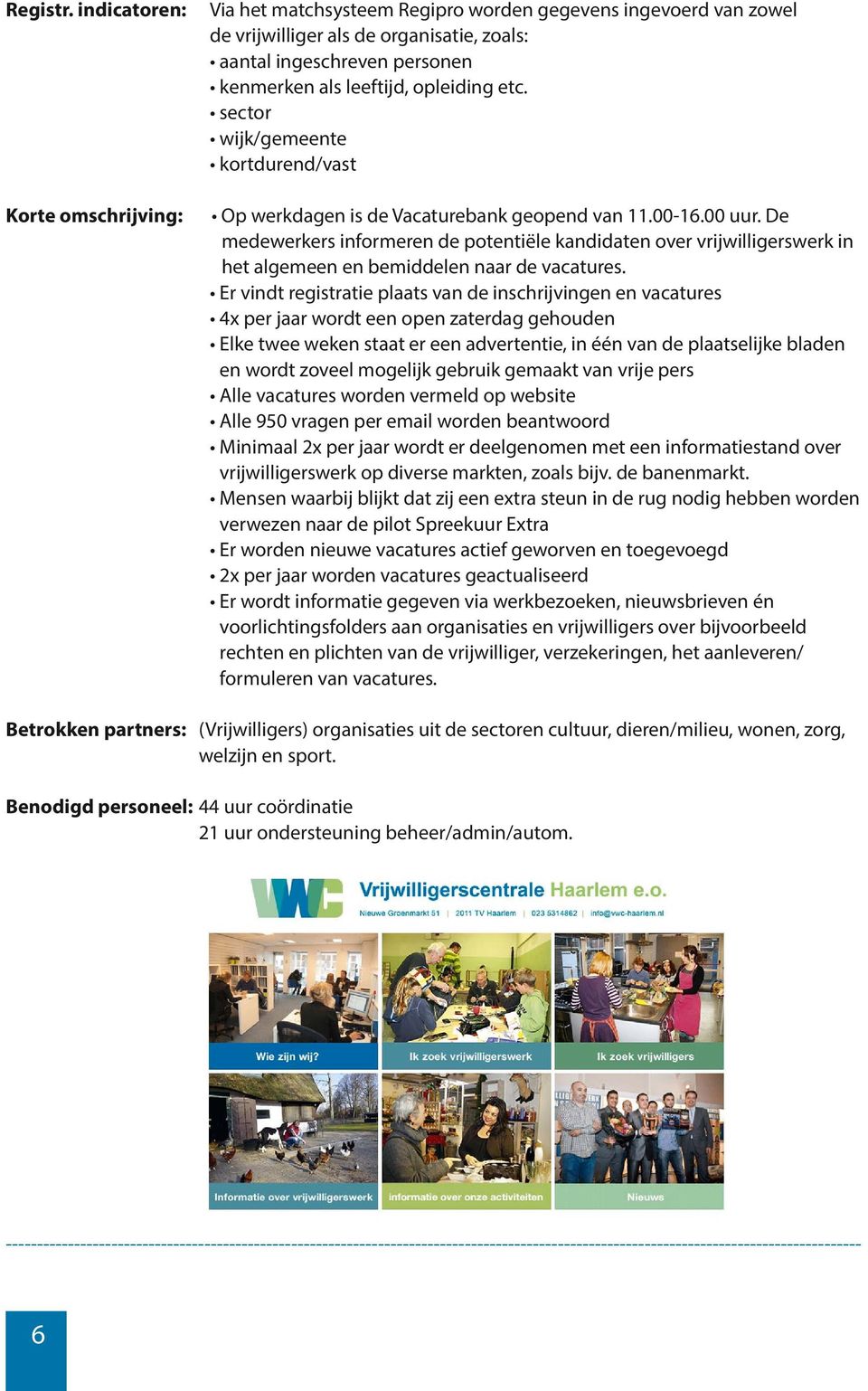 De medewerkers informeren de potentiële kandidaten over vrijwilligerswerk in het algemeen en bemiddelen naar de vacatures.