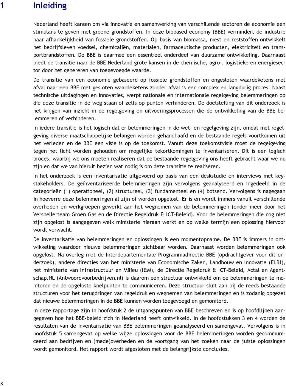 Op basis van biomassa, mest en reststoffen ontwikkelt het bedrijfsleven voedsel, chemicaliën, materialen, farmaceutische producten, elektriciteit en transportbrandstoffen.