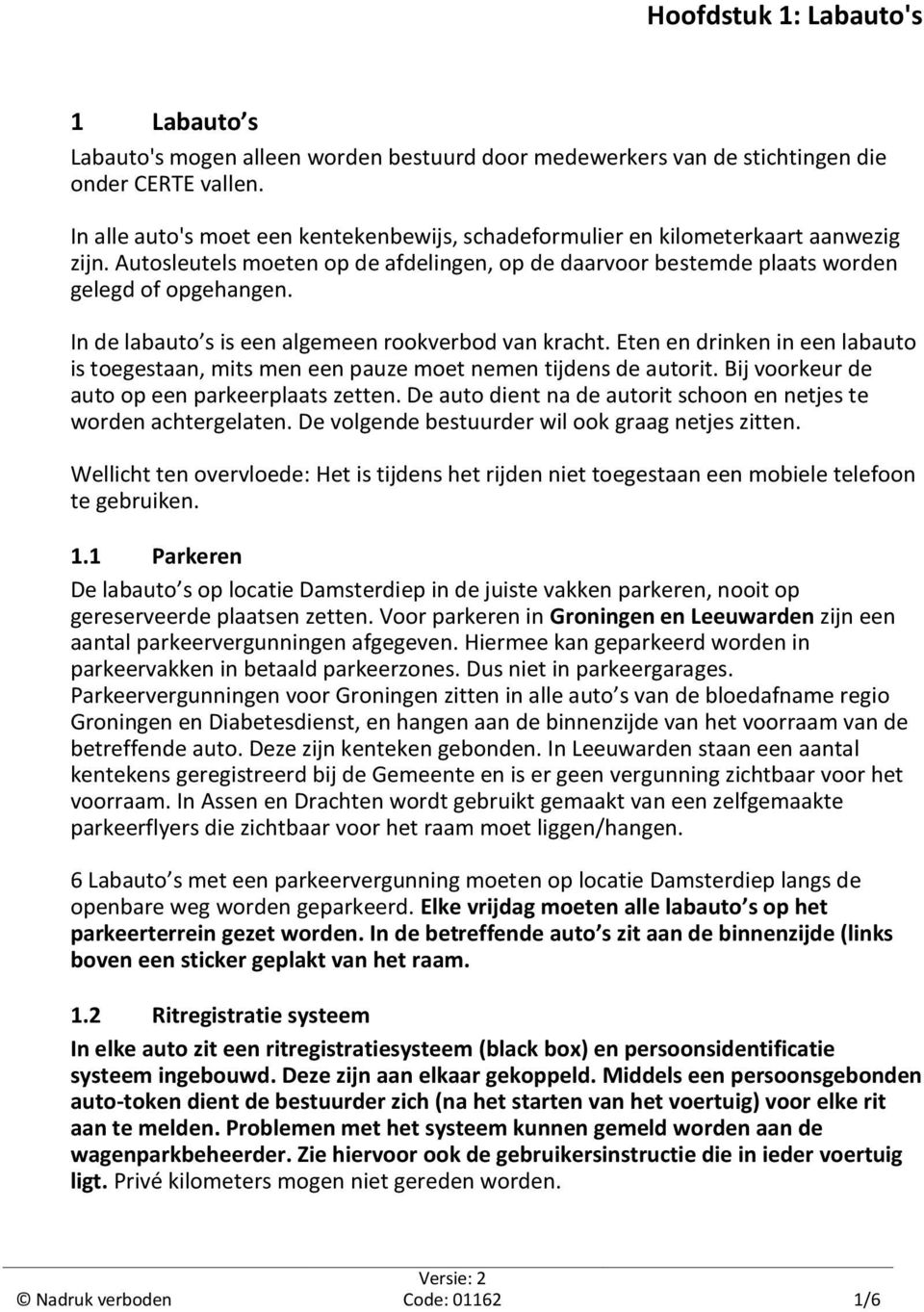 Eten en drinken in een labauto is toegestaan, mits men een pauze moet nemen tijdens de autorit. Bij voorkeur de auto op een parkeerplaats zetten.