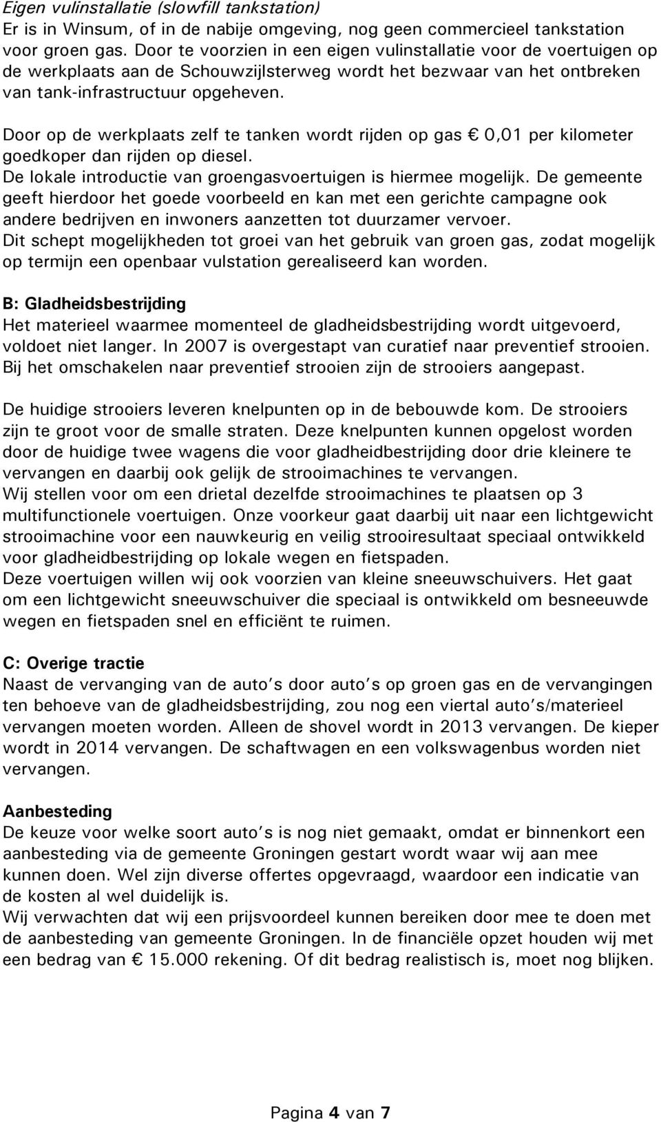 Door op de werkplaats zelf te tanken wordt rijden op gas 0,01 per kilometer goedkoper dan rijden op diesel. De lokale introductie van groengasvoertuigen is hiermee mogelijk.