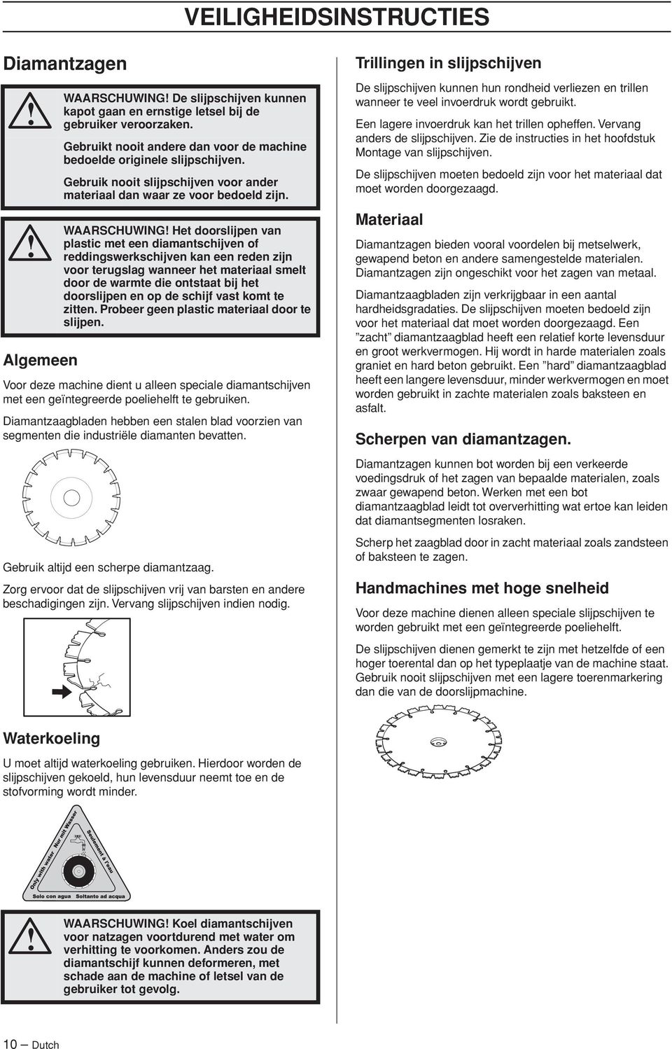 WAARSCHUWING Het doorslijpen van plastic met een diamantschijven of reddingswerkschijven kan een reden zijn voor terugslag wanneer het materiaal smelt door de warmte die ontstaat bij het doorslijpen